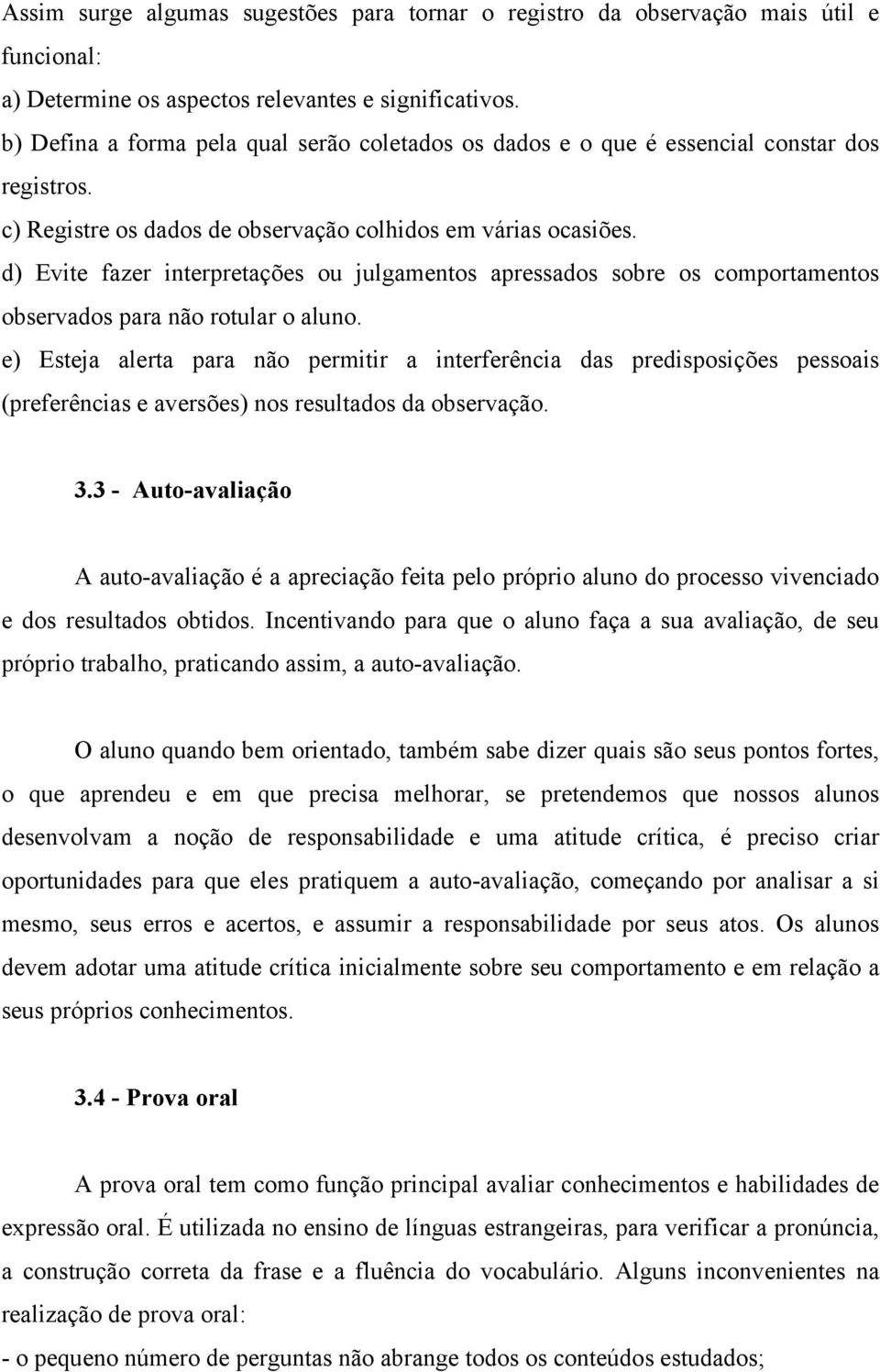 d) Evite fazer interpretações ou julgamentos apressados sobre os comportamentos observados para não rotular o aluno.