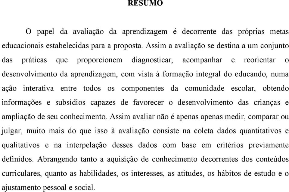 interativa entre todos os componentes da comunidade escolar, obtendo informações e subsídios capazes de favorecer o desenvolvimento das crianças e ampliação de seu conhecimento.