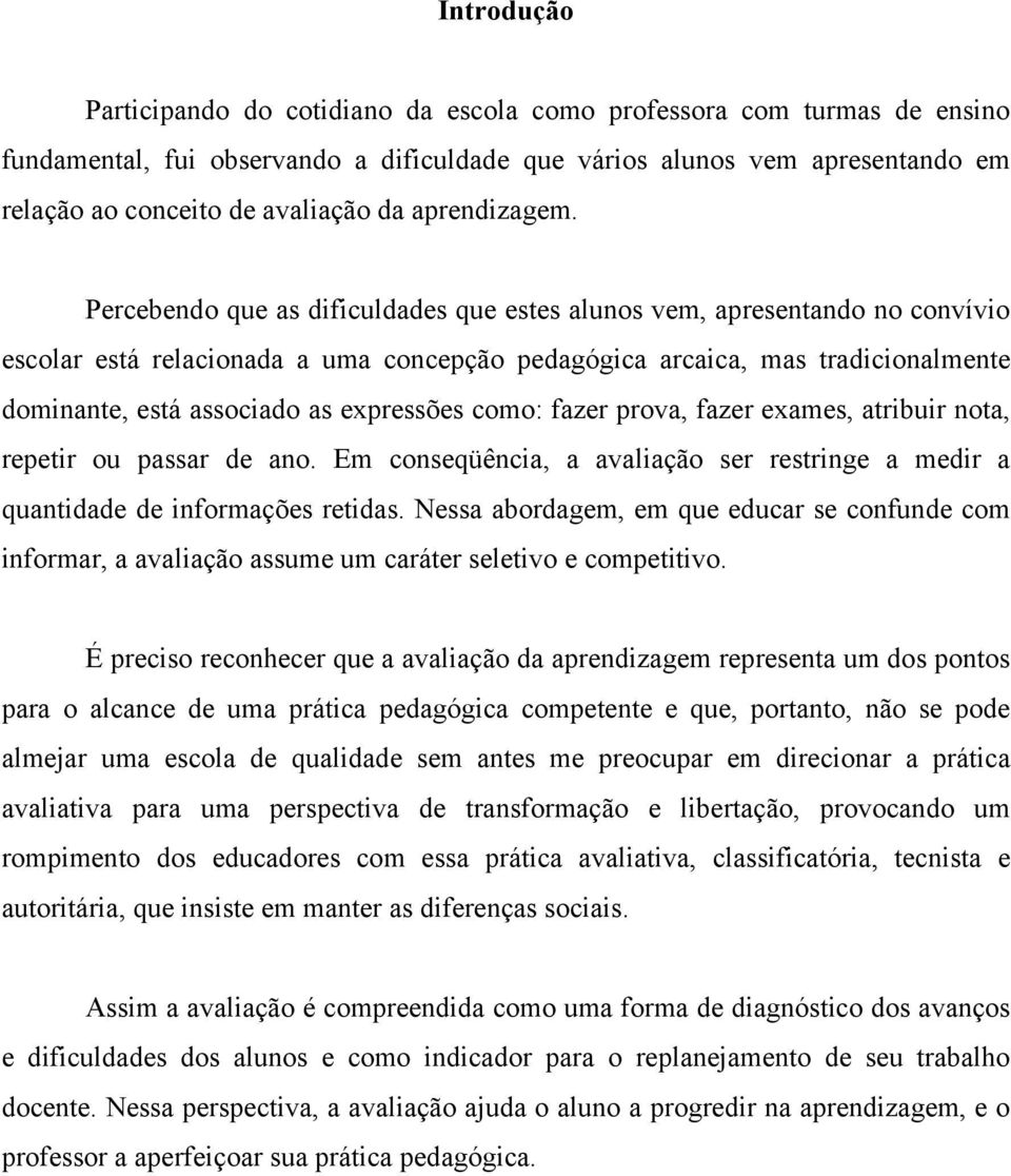 Percebendo que as dificuldades que estes alunos vem, apresentando no convívio escolar está relacionada a uma concepção pedagógica arcaica, mas tradicionalmente dominante, está associado as expressões