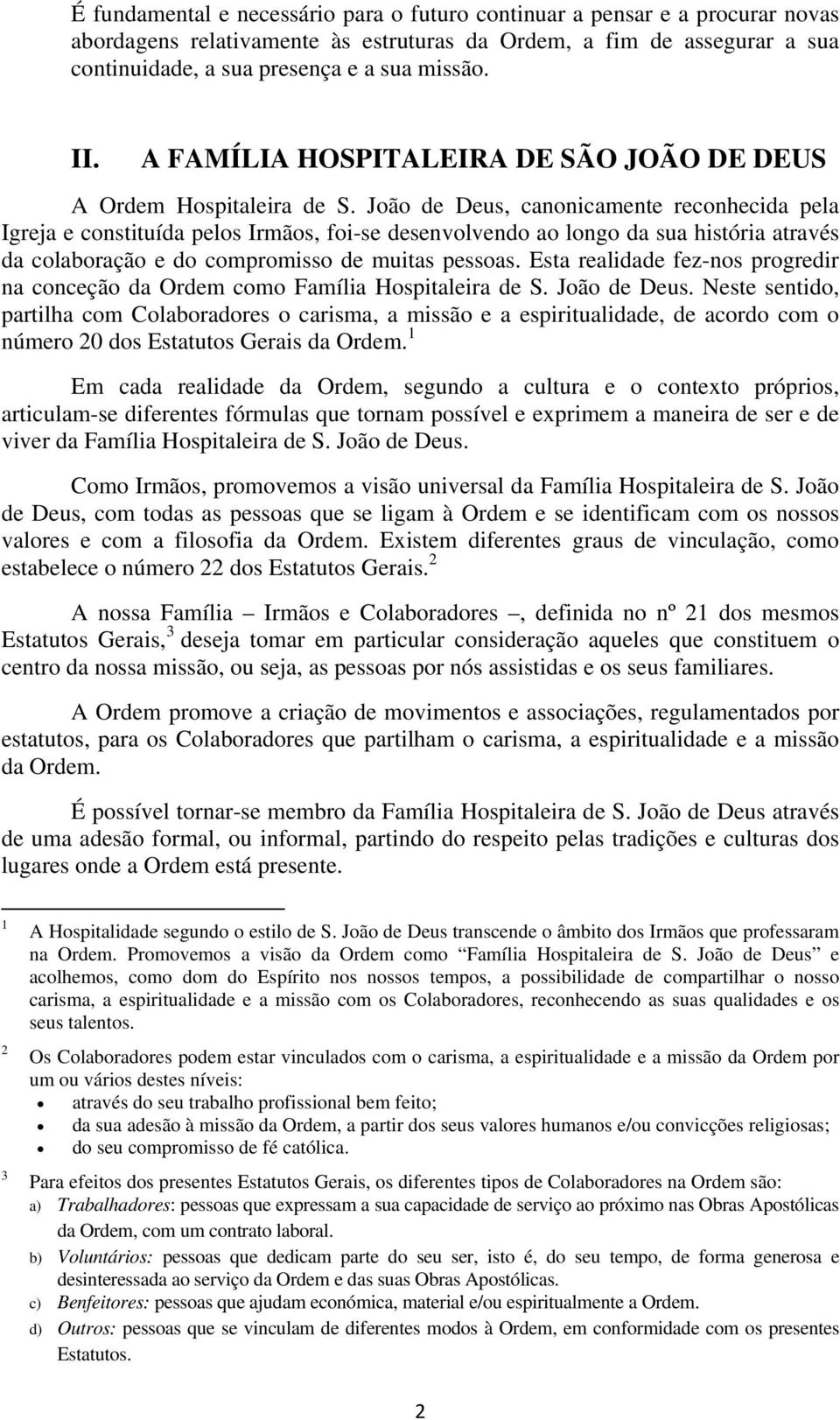 João de Deus, canonicamente reconhecida pela Igreja e constituída pelos Irmãos, foi-se desenvolvendo ao longo da sua história através da colaboração e do compromisso de muitas pessoas.