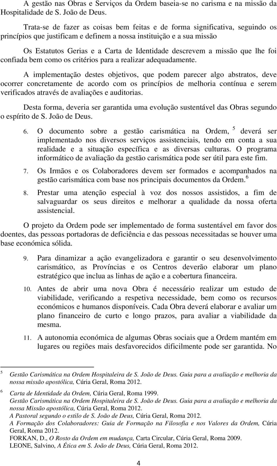 descrevem a missão que lhe foi confiada bem como os critérios para a realizar adequadamente.