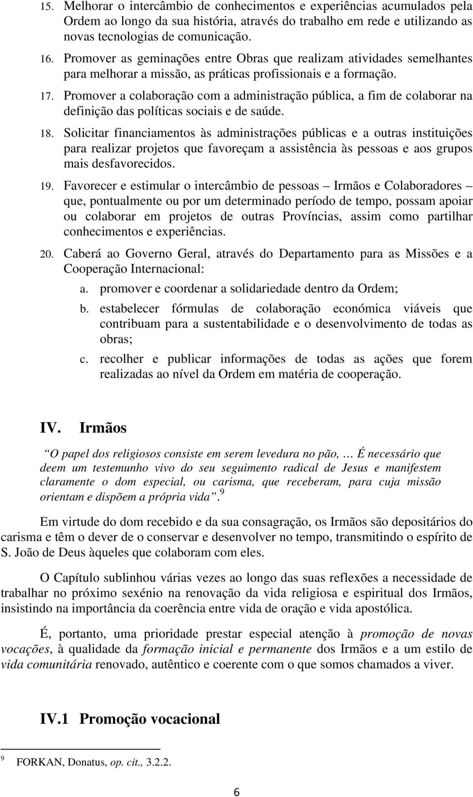 Promover a colaboração com a administração pública, a fim de colaborar na definição das políticas sociais e de saúde. 18.