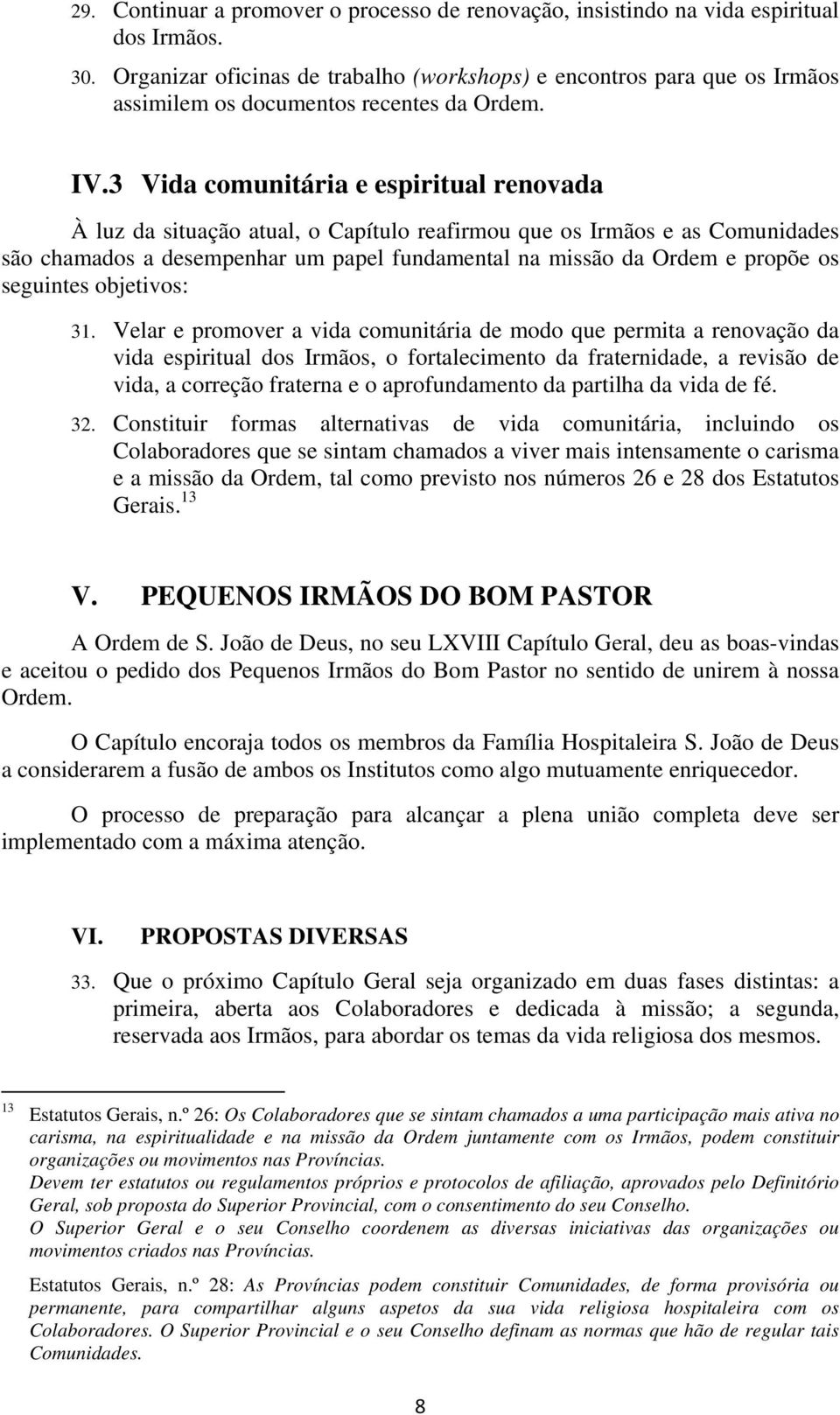 3 Vida comunitária e espiritual renovada À luz da situação atual, o Capítulo reafirmou que os Irmãos e as Comunidades são chamados a desempenhar um papel fundamental na missão da Ordem e propõe os