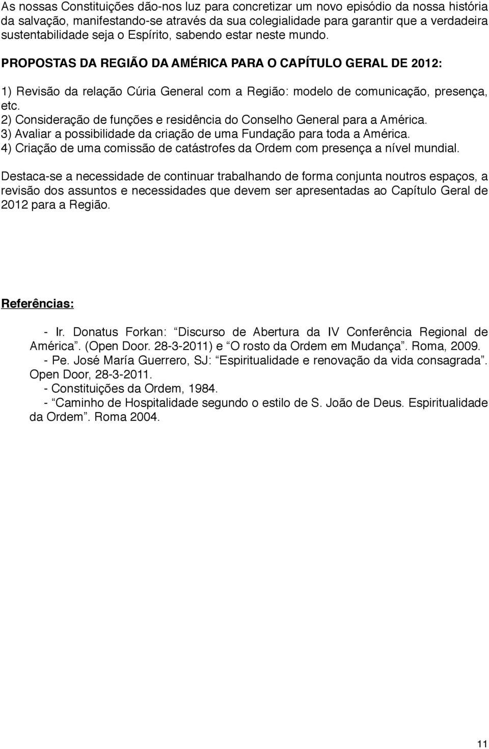 2) Consideração de funções e residência do Conselho General para a América. 3) Avaliar a possibilidade da criação de uma Fundação para toda a América.