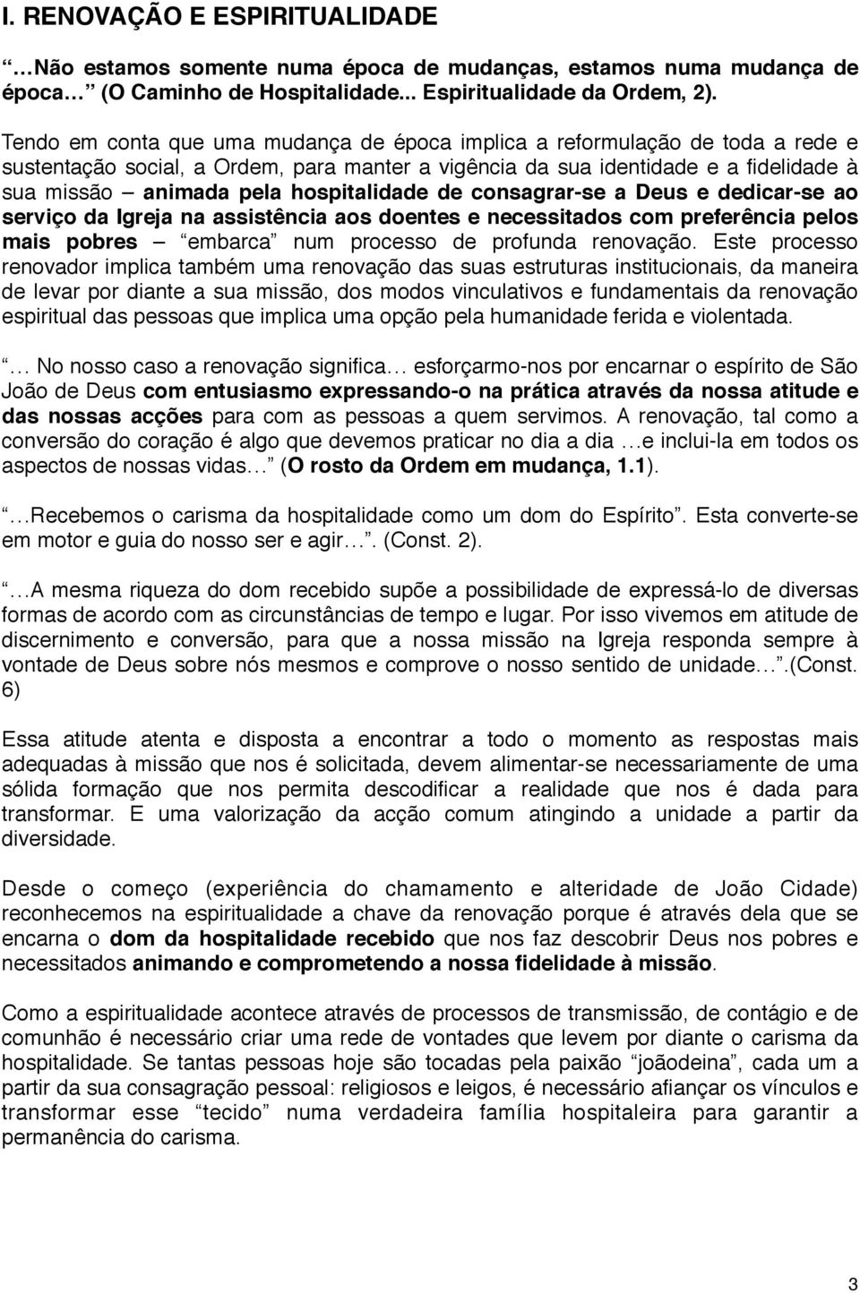 hospitalidade de consagrar-se a Deus e dedicar-se ao serviço da Igreja na assistência aos doentes e necessitados com preferência pelos mais pobres embarca num processo de profunda renovação.