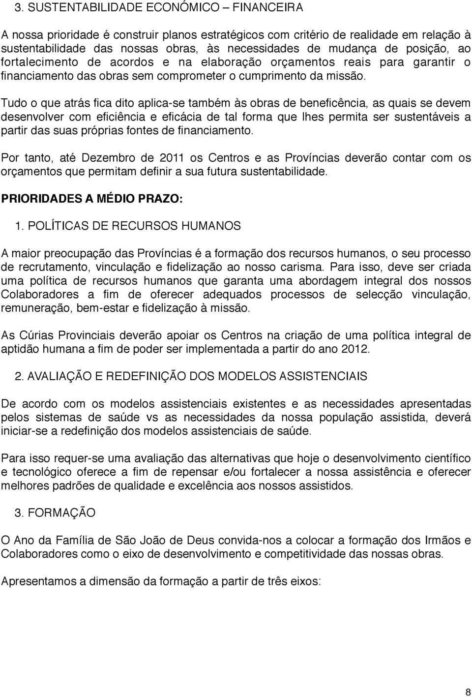 Tudo o que atrás fica dito aplica-se também às obras de beneficência, as quais se devem desenvolver com eficiência e eficácia de tal forma que lhes permita ser sustentáveis a partir das suas próprias