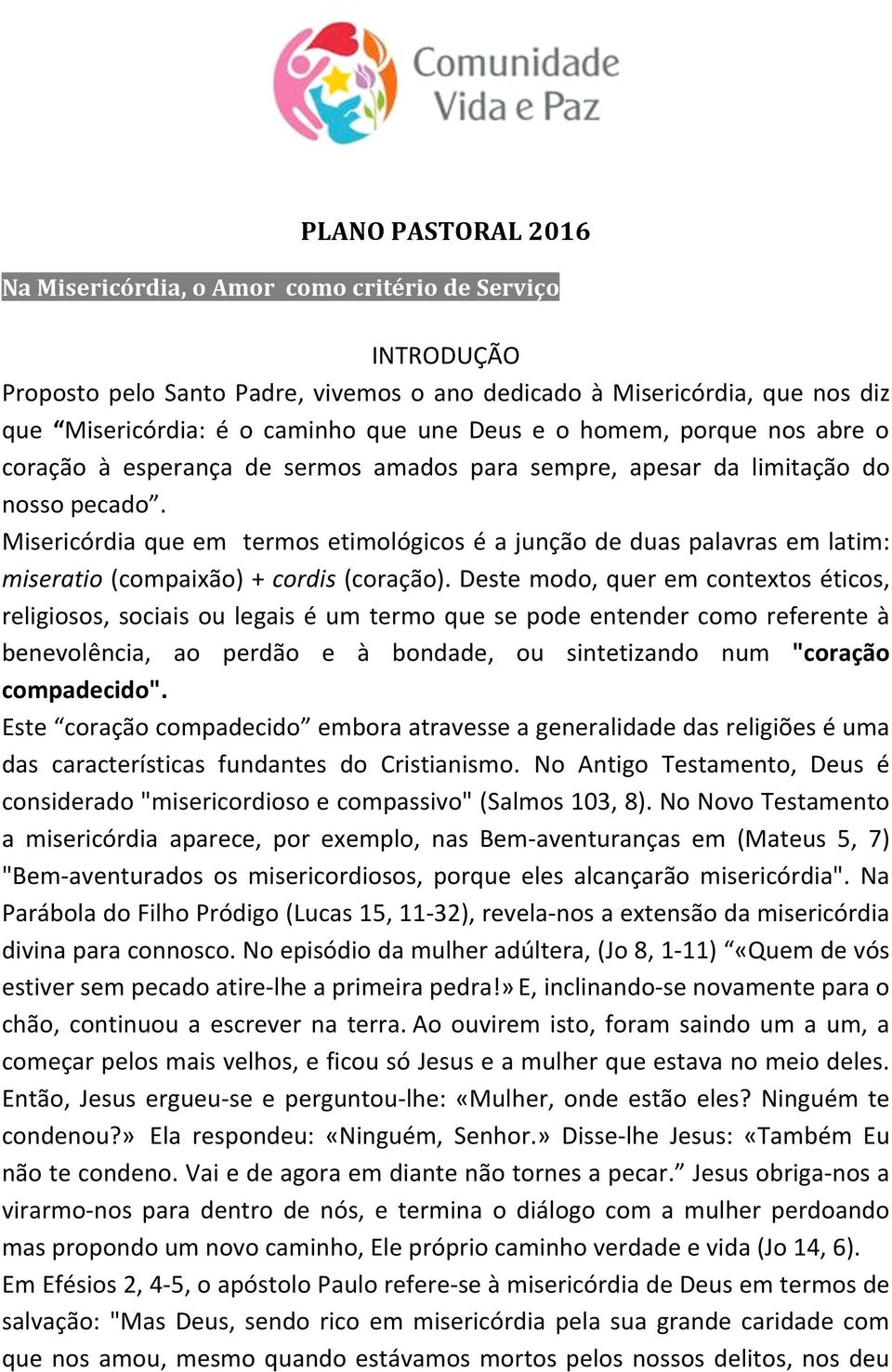 Misericórdia que em termos etimológicos é a junção de duas palavras em latim: miseratio (compaixão) + cordis (coração).