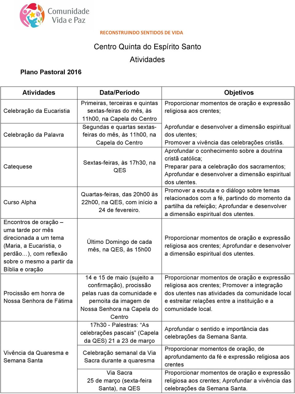 Vivência da Quaresma e Semana Santa Primeiras, terceiras e quintas sextas-feiras do mês, às 11h00, na Capela do Centro Segundas e quartas sextasfeiras do mês, às 11h00, na Capela do Centro