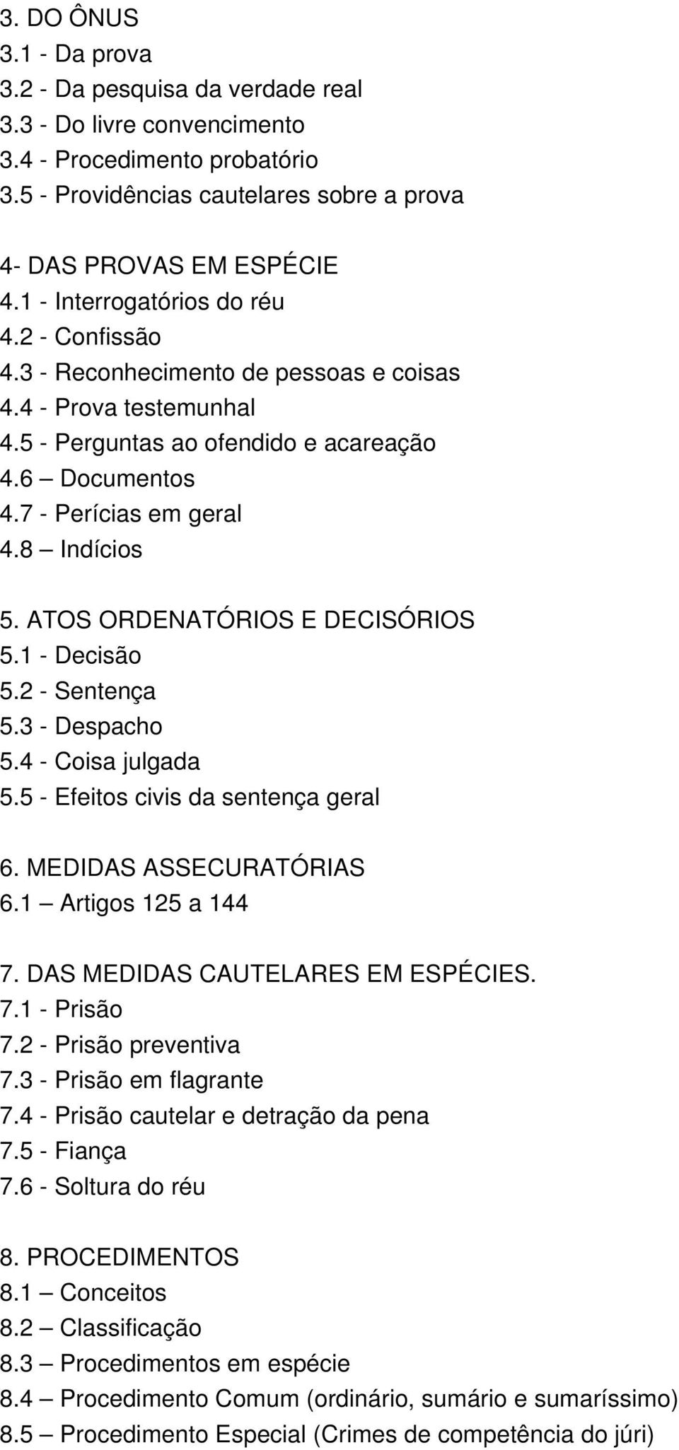 8 Indícios 5. ATOS ORDENATÓRIOS E DECISÓRIOS 5.1 - Decisão 5.2 - Sentença 5.3 - Despacho 5.4 - Coisa julgada 5.5 - Efeitos civis da sentença geral 6. MEDIDAS ASSECURATÓRIAS 6.1 Artigos 125 a 144 7.