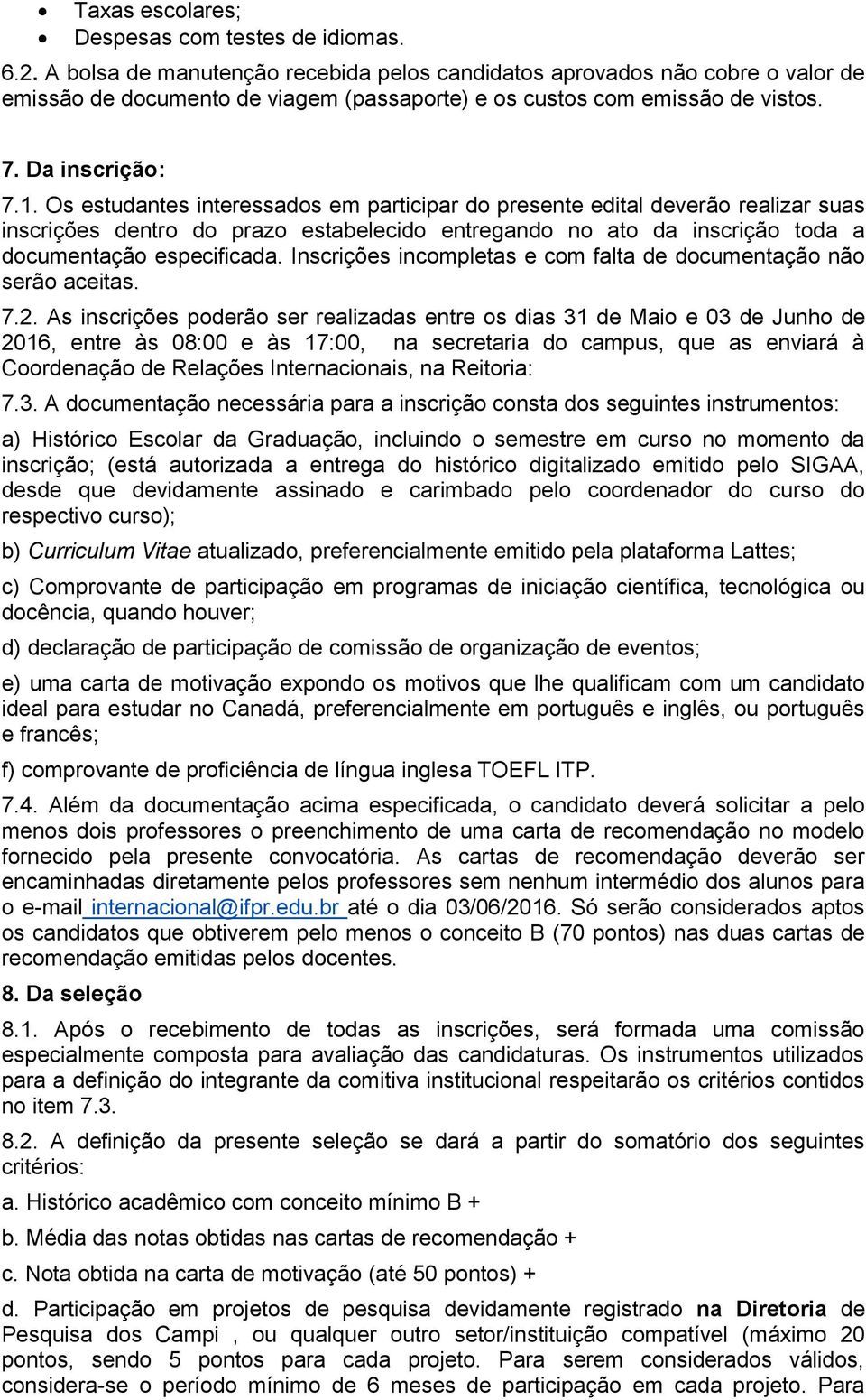 . Os estudantes interessados em participar do presente edital deverão realizar suas inscrições dentro do prazo estabelecido entregando no ato da inscrição toda a documentação especificada.