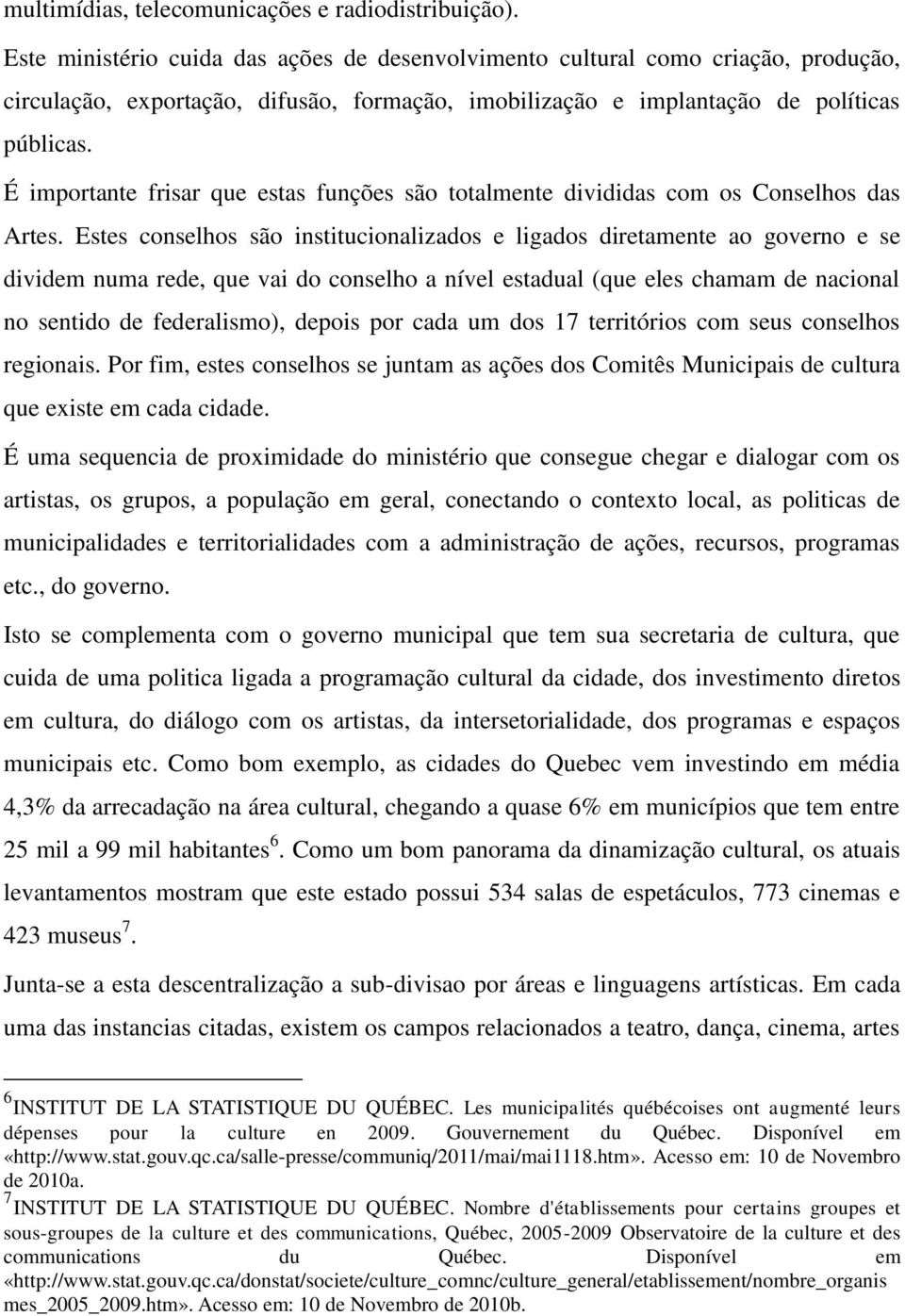 É importante frisar que estas funções são totalmente divididas com os Conselhos das Artes.