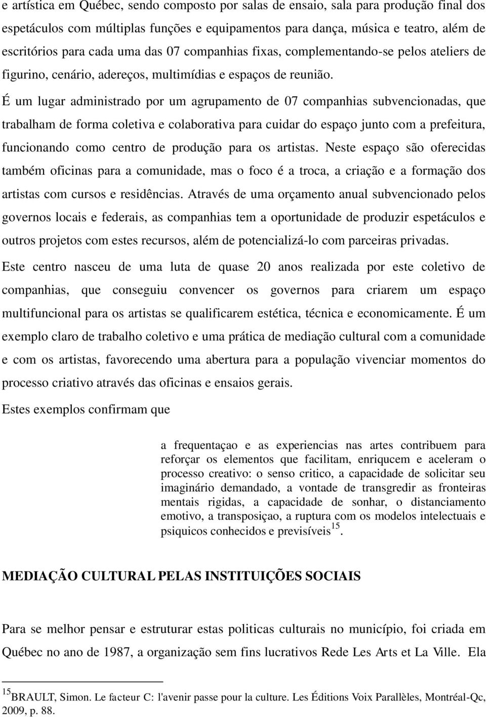 É um lugar administrado por um agrupamento de 07 companhias subvencionadas, que trabalham de forma coletiva e colaborativa para cuidar do espaço junto com a prefeitura, funcionando como centro de