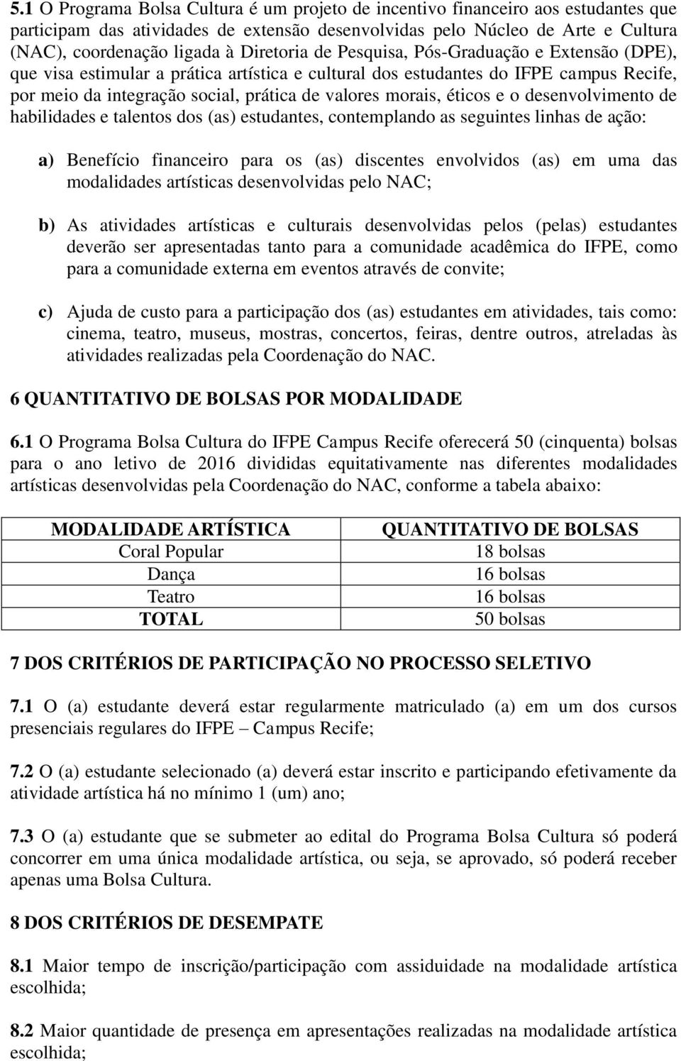 morais, éticos e o desenvolvimento de habilidades e talentos dos (as) estudantes, contemplando as seguintes linhas de ação: a) Benefício financeiro para os (as) discentes envolvidos (as) em uma das