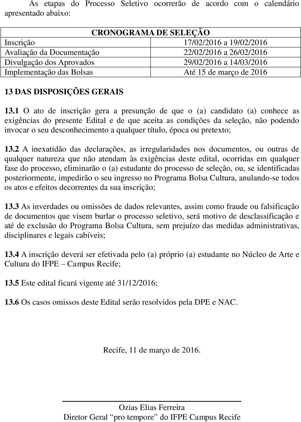 1 O ato de inscrição gera a presunção de que o (a) candidato (a) conhece as exigências do presente Edital e de que aceita as condições da seleção, não podendo invocar o seu desconhecimento a qualquer