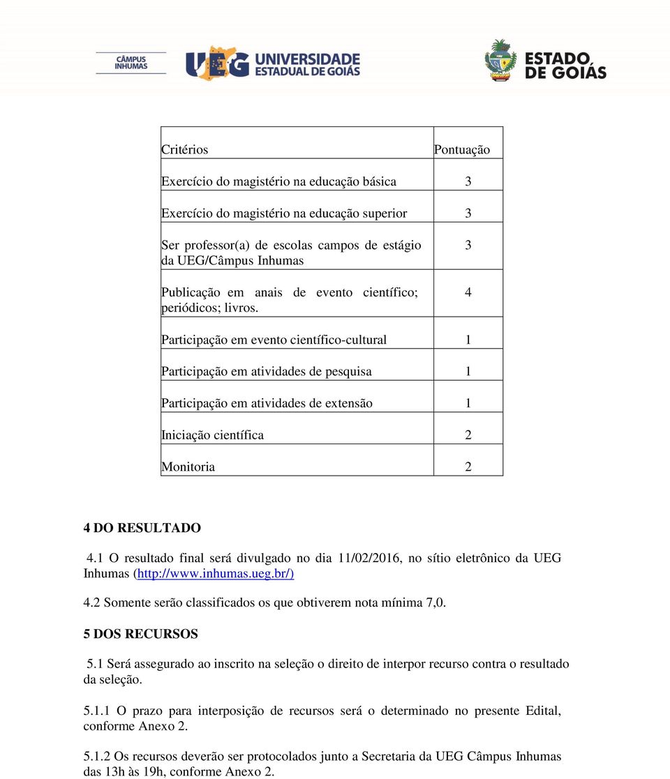3 4 Participação em evento científico-cultural 1 Participação em atividades de pesquisa 1 Participação em atividades de extensão 1 Iniciação científica 2 Monitoria 2 4 DO RESULTADO 4.