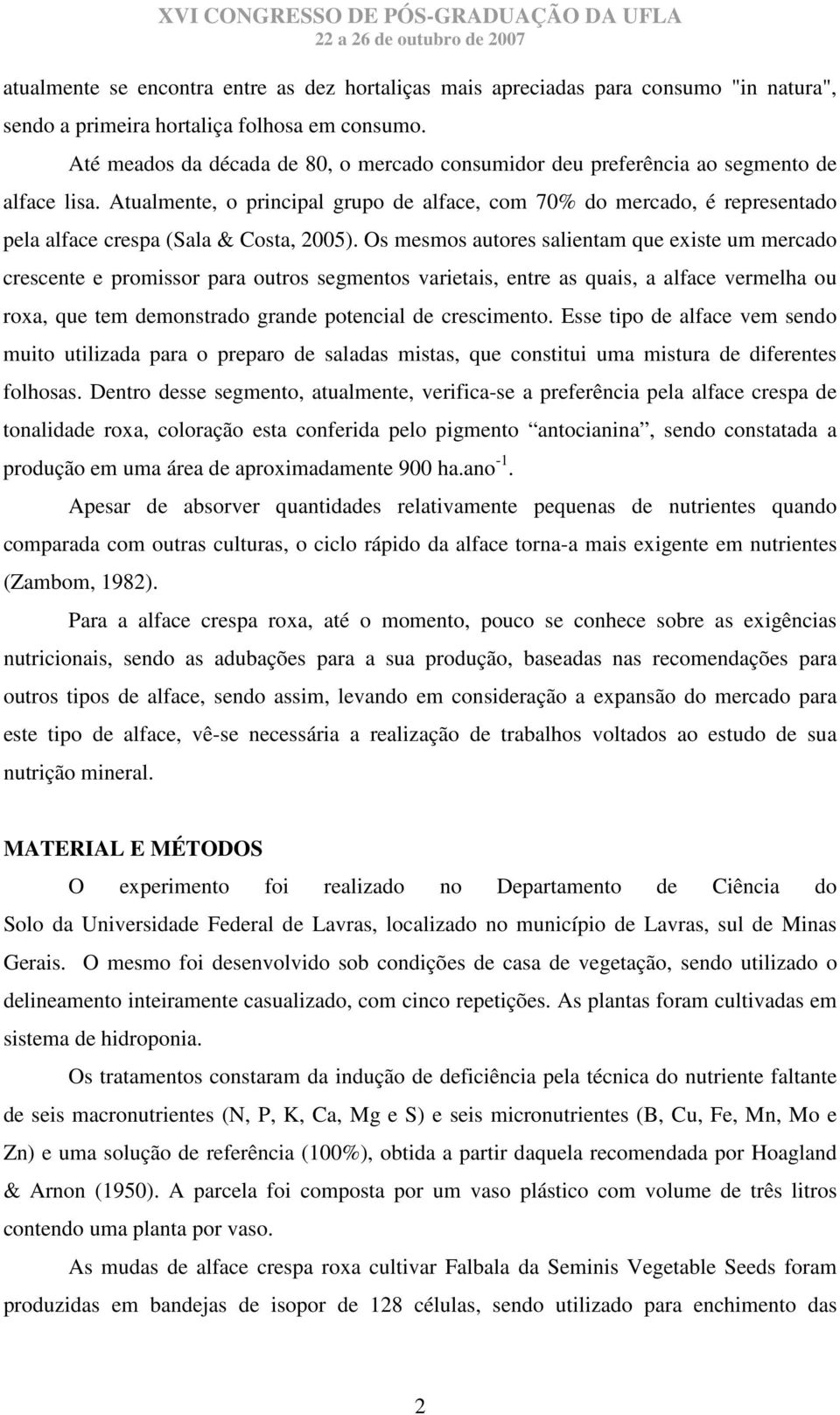 Atualmente, o principal grupo de alface, com 70% do mercado, é representado pela alface crespa (Sala & Costa, 2005).