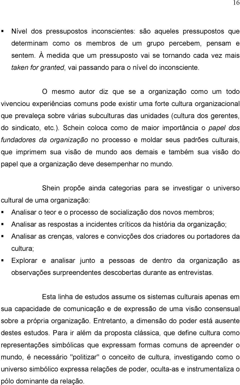 O mesmo autor diz que se a organização como um todo vivenciou experiências comuns pode existir uma forte cultura organizacional que prevaleça sobre várias subculturas das unidades (cultura dos