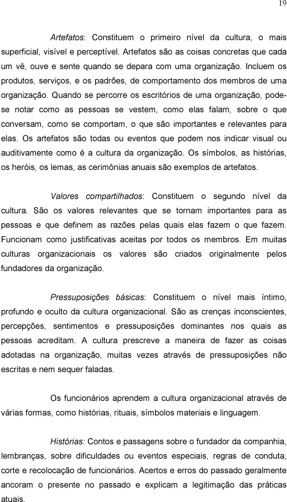 Quando se percorre os escritórios de uma organização, podese notar como as pessoas se vestem, como elas falam, sobre o que conversam, como se comportam, o que são importantes e relevantes para elas.