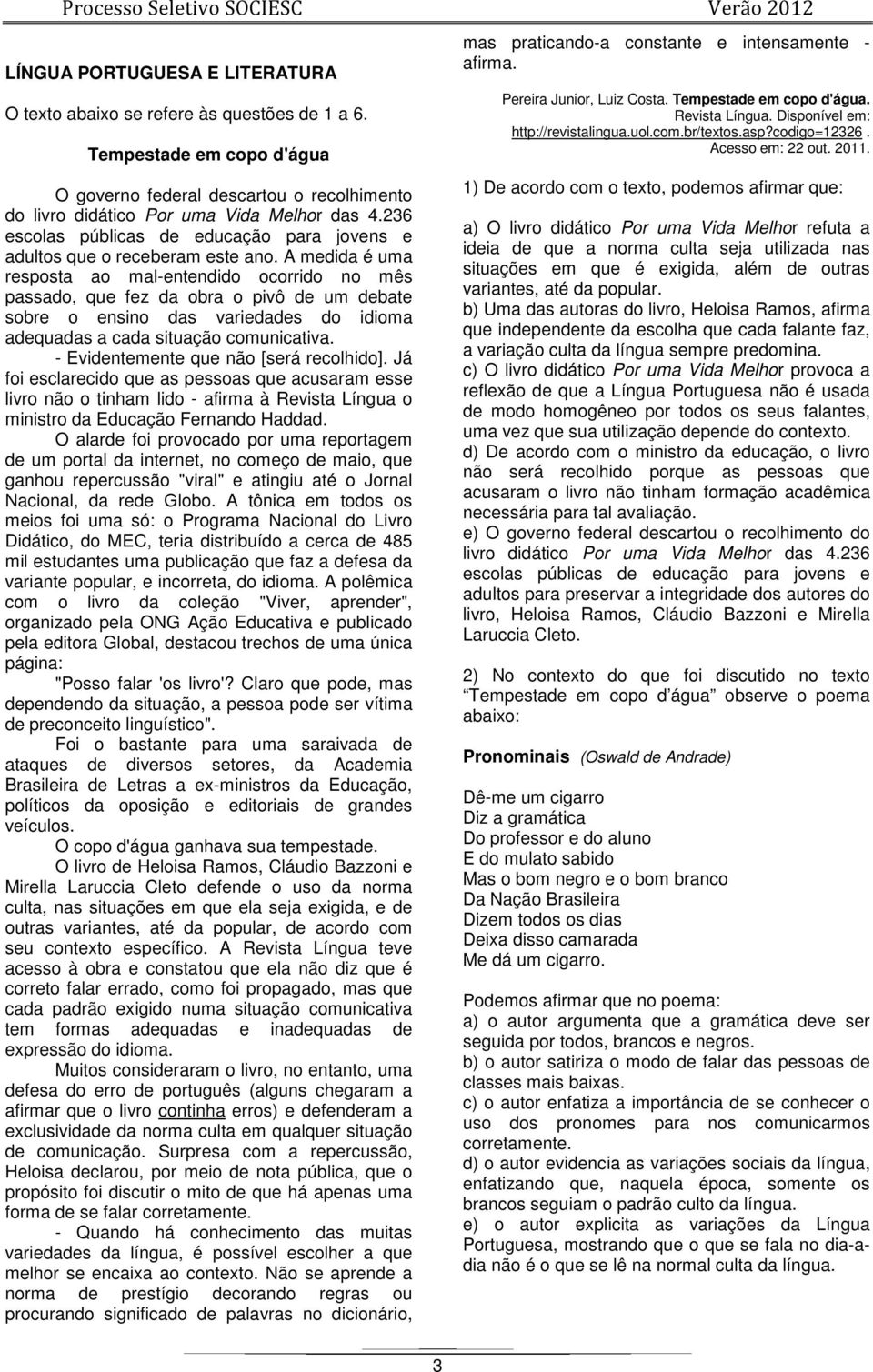 medid é um respost o ml-etedido ocorrido o mês pssdo, que fez d obr o pivô de um debte sobre o esio ds vrieddes do idiom dequds cd situção comuictiv. - Evidetemete que ão [será recolhido].