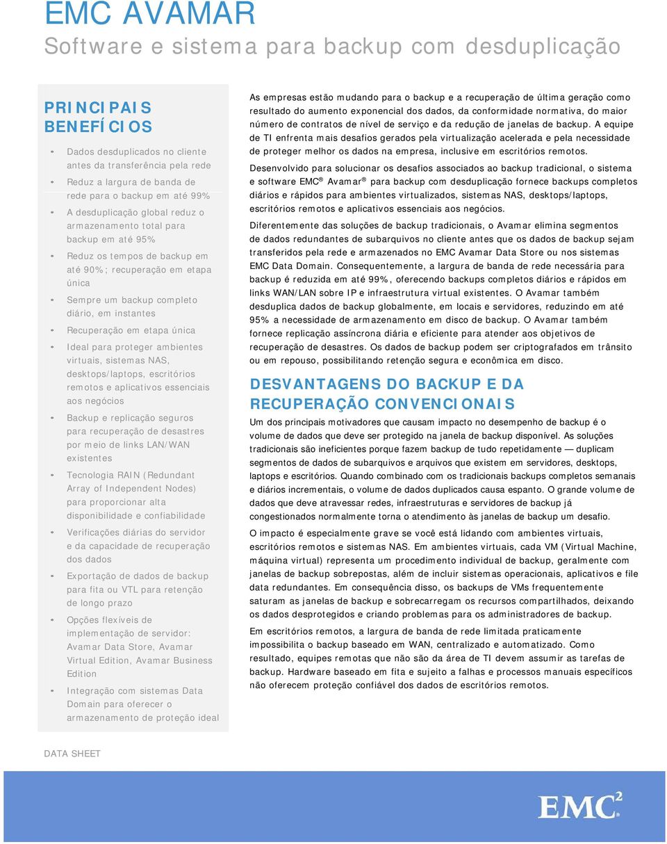 Recuperação em etapa única Ideal para proteger ambientes virtuais, sistemas NAS, desktops/laptops, escritórios remotos e aplicativos essenciais aos negócios Backup e replicação seguros para