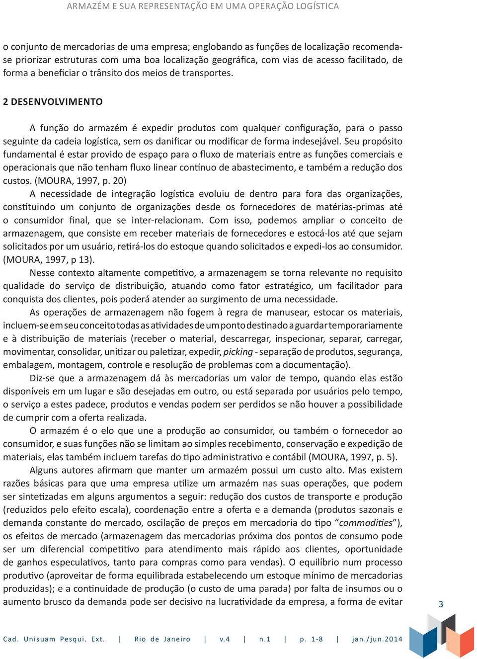 2 DESENVOLVIMENTO A função do armazém é expedir produtos com qualquer configuração, para o passo seguinte da cadeia logística, sem os danificar ou modificar de forma indesejável.