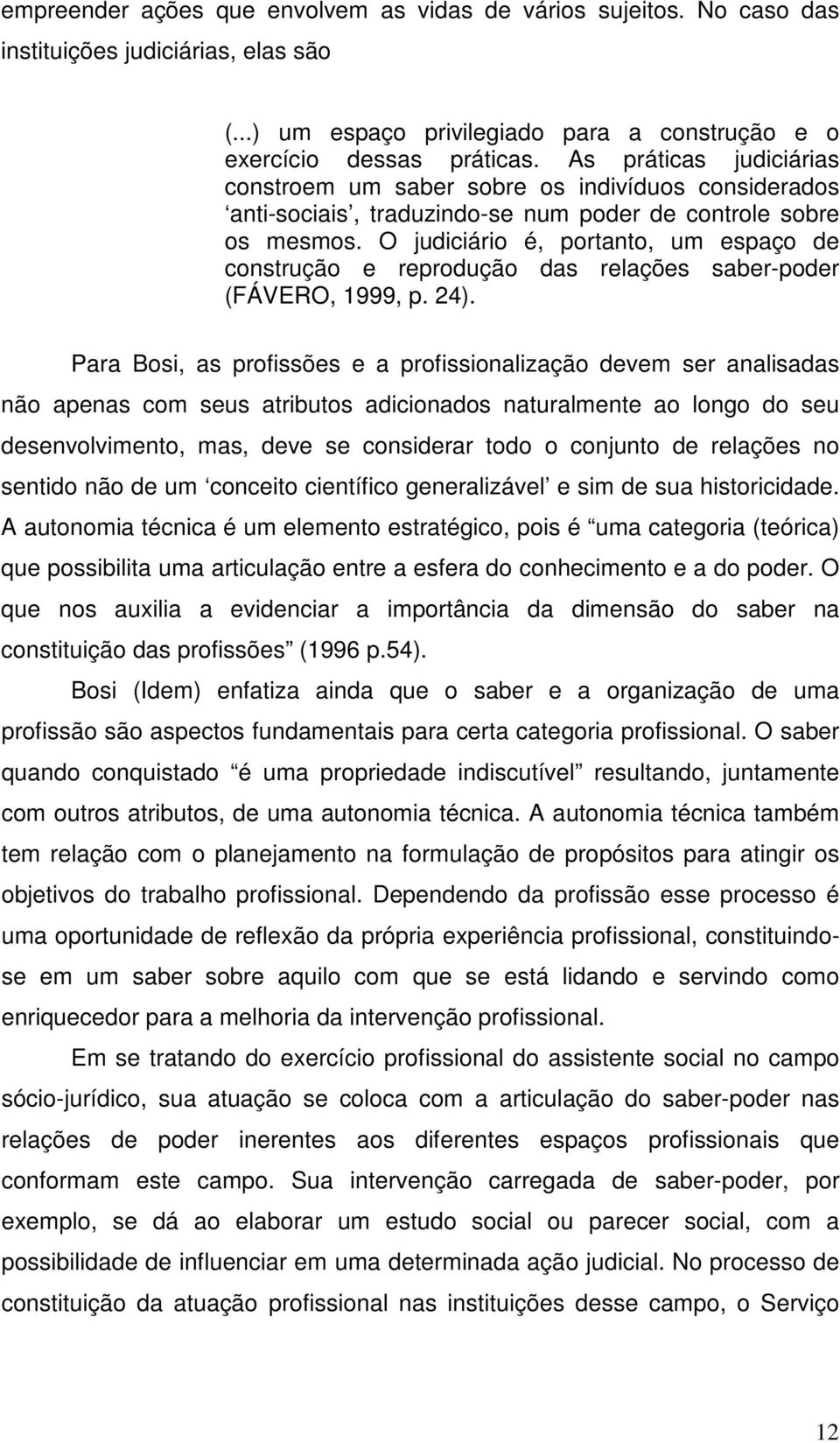 O judiciário é, portanto, um espaço de construção e reprodução das relações saber-poder (FÁVERO, 1999, p. 24).