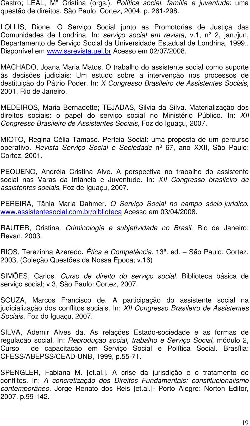 /jun, Departamento de Serviço Social da Universidade Estadual de Londrina, 1999.. Disponível em www.ssrevista.uel.br Acesso em 02/07/2008. MACHADO, Joana Maria Matos.
