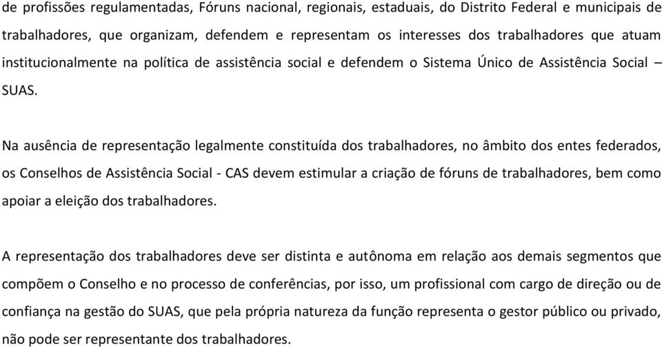 Na ausência de representação legalmente constituída dos trabalhadores, no âmbito dos entes federados, os Conselhos de Assistência Social - CAS devem estimular a criação de fóruns de trabalhadores,