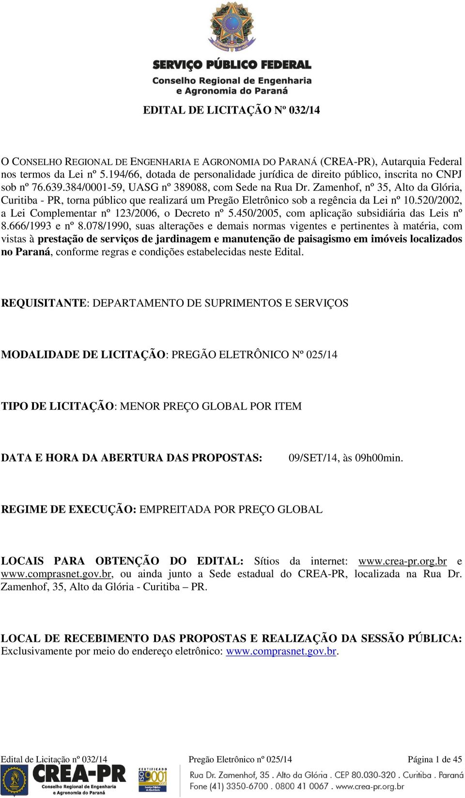 Zamenhof, nº 35, Alto da Glória, Curitiba - PR, torna público que realizará um Pregão Eletrônico sob a regência da Lei nº 10.520/2002, a Lei Complementar nº 123/2006, o Decreto nº 5.