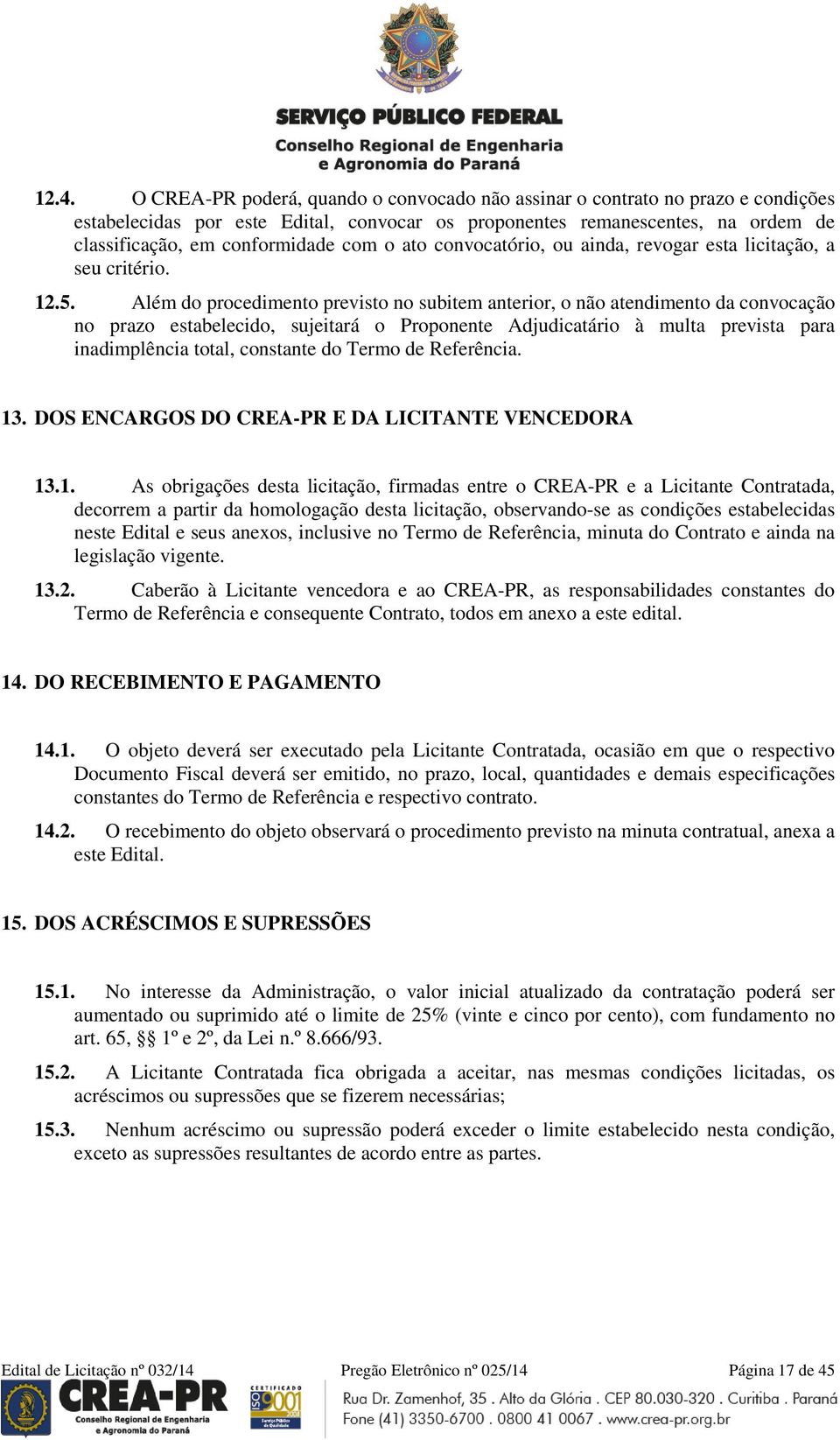 Além do procedimento previsto no subitem anterior, o não atendimento da convocação no prazo estabelecido, sujeitará o Proponente Adjudicatário à multa prevista para inadimplência total, constante do