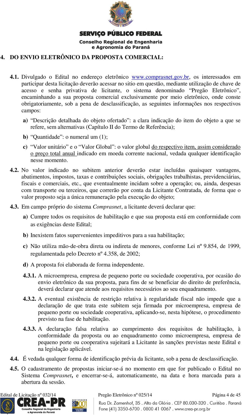 encaminhando a sua proposta comercial exclusivamente por meio eletrônico, onde conste obrigatoriamente, sob a pena de desclassificação, as seguintes informações nos respectivos campos: a) Descrição