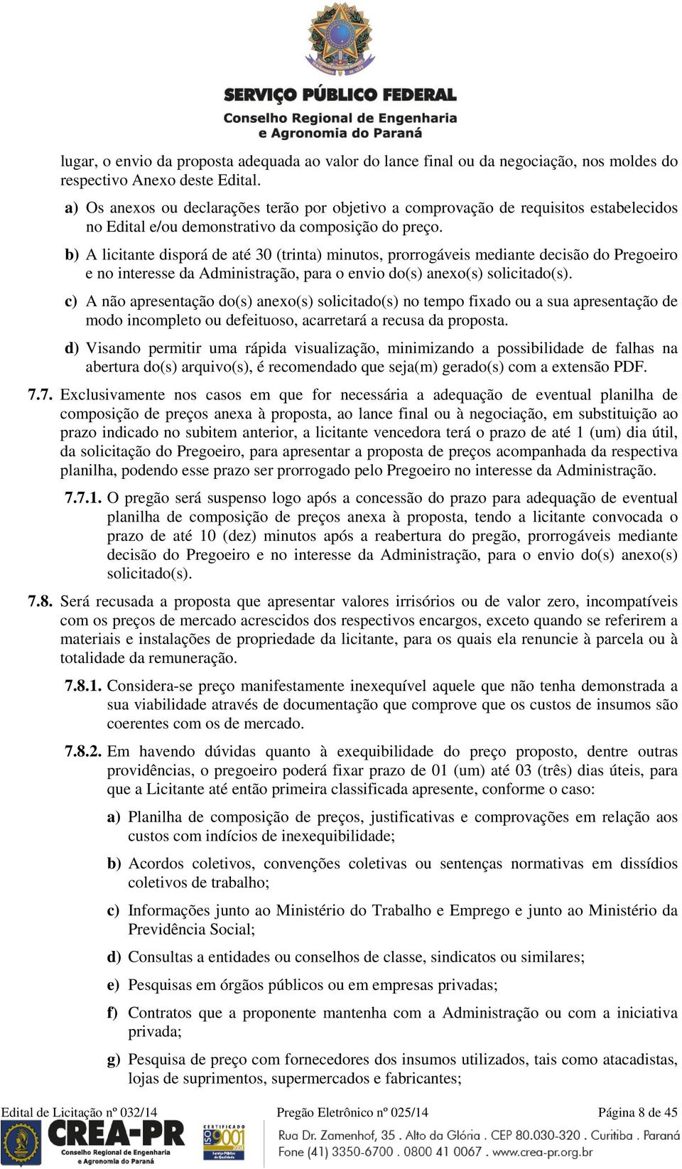 b) A licitante disporá de até 30 (trinta) minutos, prorrogáveis mediante decisão do Pregoeiro e no interesse da Administração, para o envio do(s) anexo(s) solicitado(s).