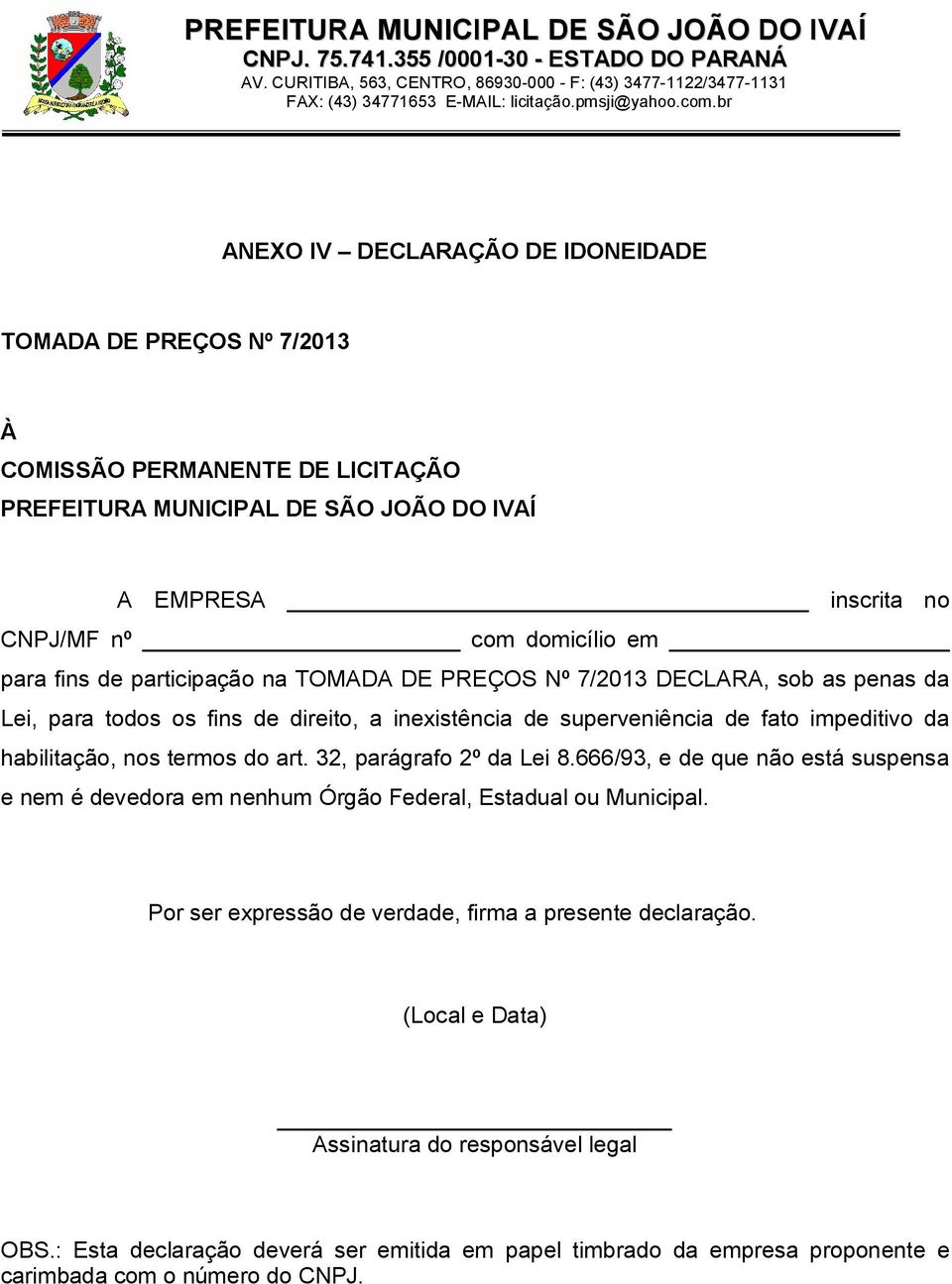 habilitação, nos termos do art. 32, parágrafo 2º da Lei 8.666/93, e de que não está suspensa e nem é devedora em nenhum Órgão Federal, Estadual ou Municipal.