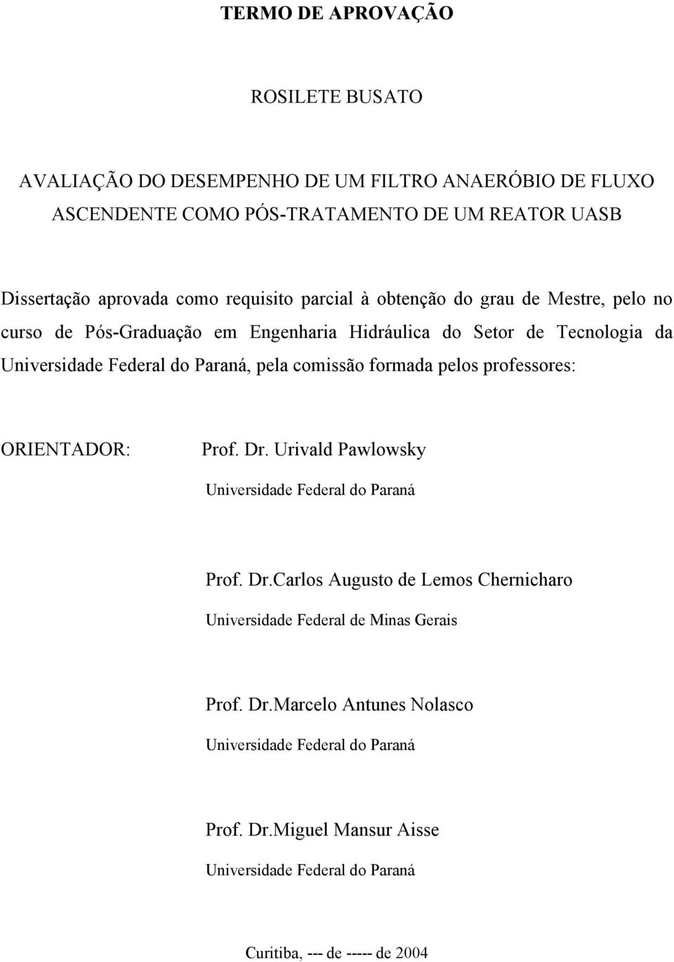 comissão formada pelos professores: ORIENTADOR: Prof. Dr. Urivald Pawlowsky Universidade Federal do Paraná Prof. Dr.Carlos Augusto de Lemos Chernicharo Universidade Federal de Minas Gerais Prof.