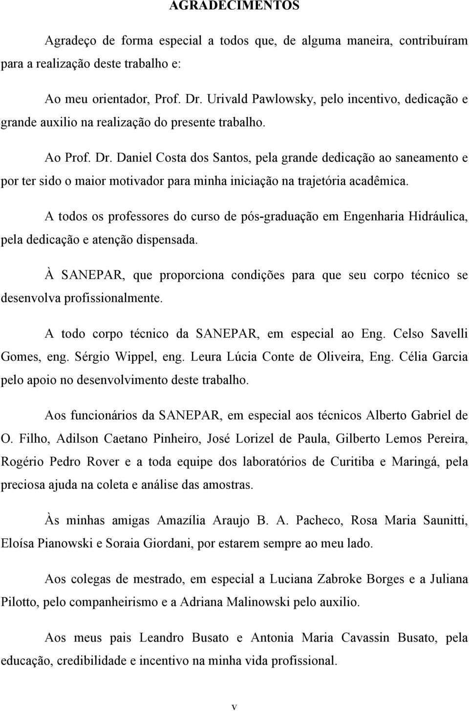 Daniel Costa dos Santos, pela grande dedicação ao saneamento e por ter sido o maior motivador para minha iniciação na trajetória acadêmica.