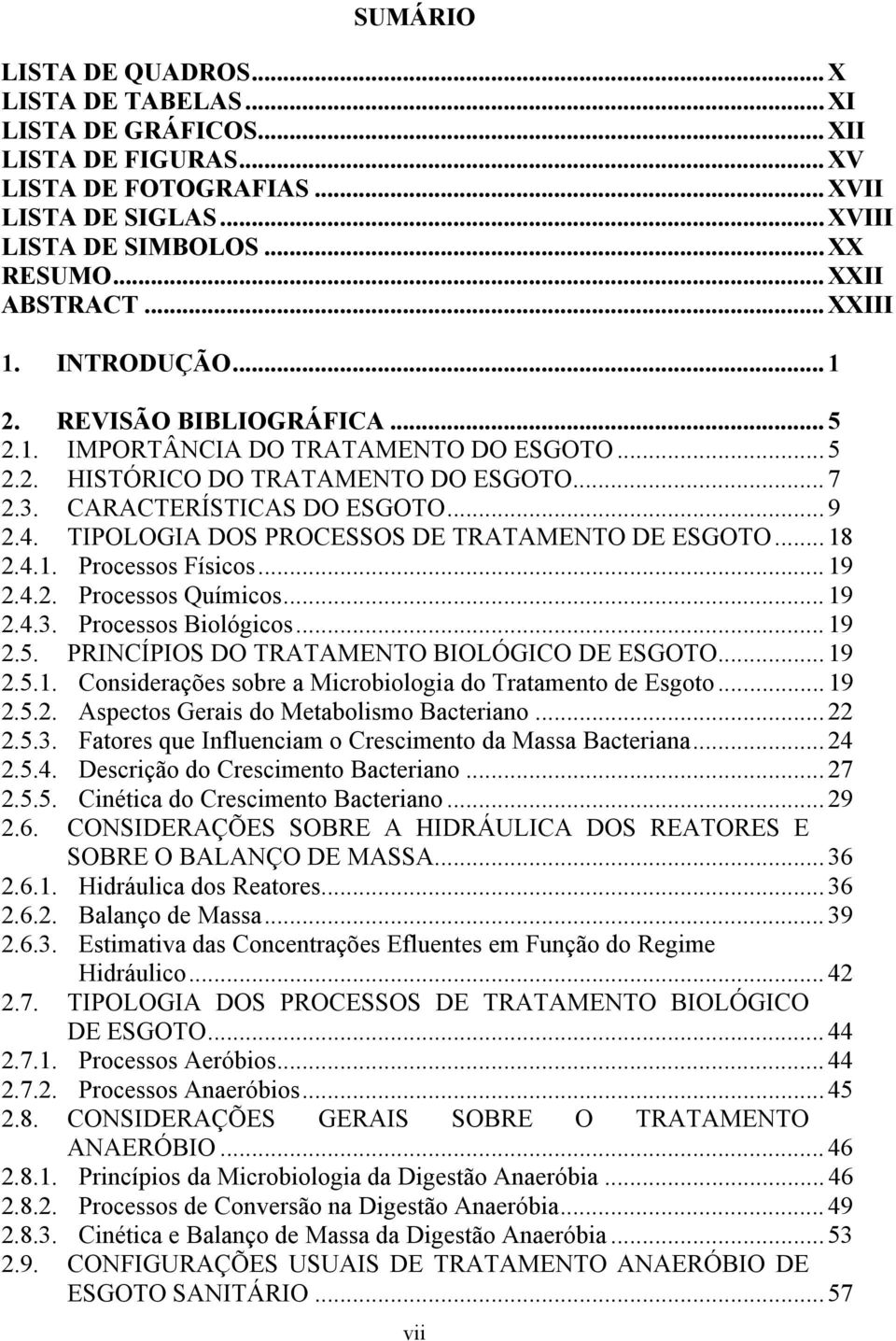 .. 9 2.4. TIPOLOGIA DOS PROCESSOS DE TRATAMENTO DE ESGOTO... 18 2.4.1. Processos Físicos... 19 2.4.2. Processos Químicos... 19 2.4.3. Processos Biológicos... 19 2.5.