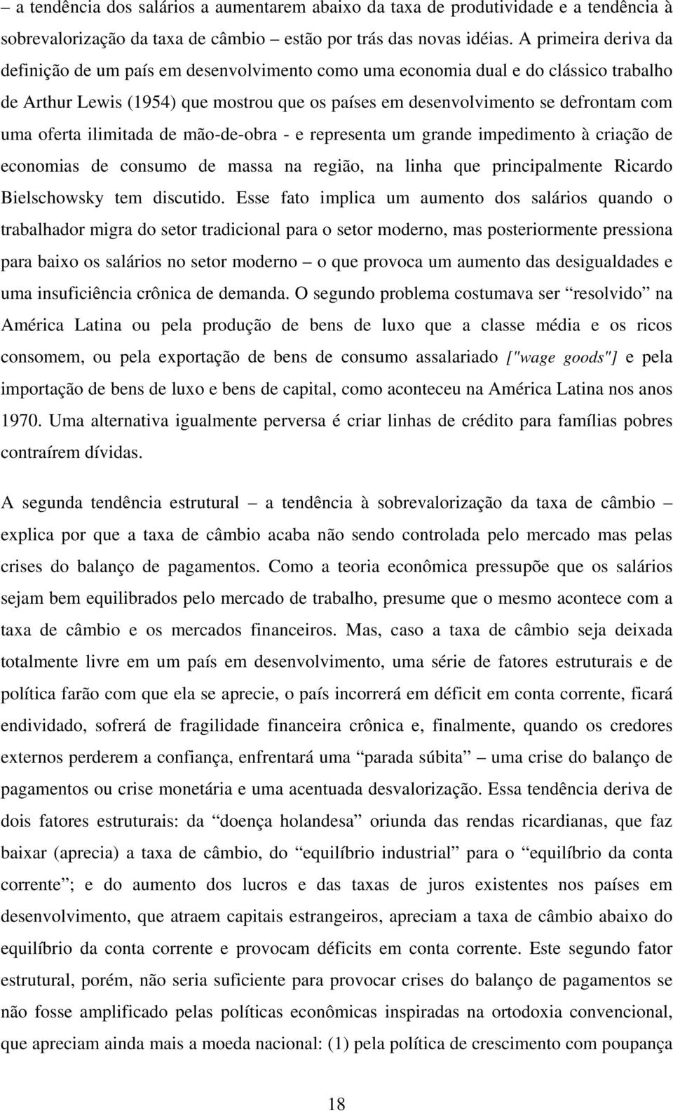 oferta ilimitada de mão-de-obra - e representa um grande impedimento à criação de economias de consumo de massa na região, na linha que principalmente Ricardo Bielschowsky tem discutido.