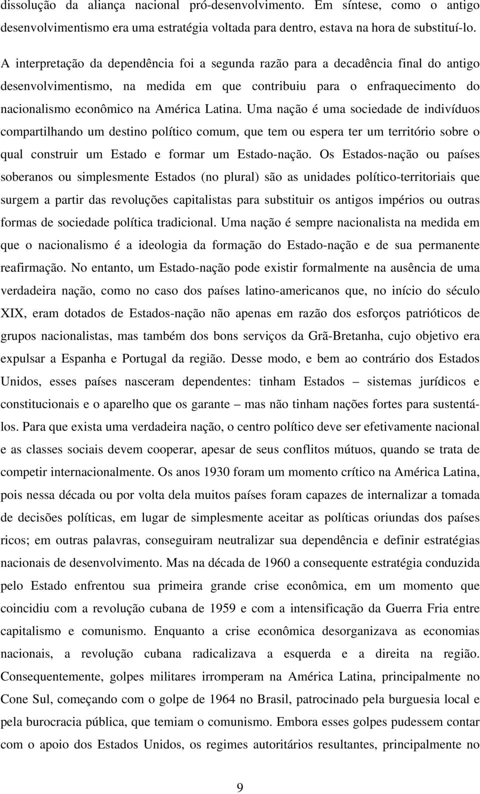 Uma nação é uma sociedade de indivíduos compartilhando um destino político comum, que tem ou espera ter um território sobre o qual construir um Estado e formar um Estado-nação.