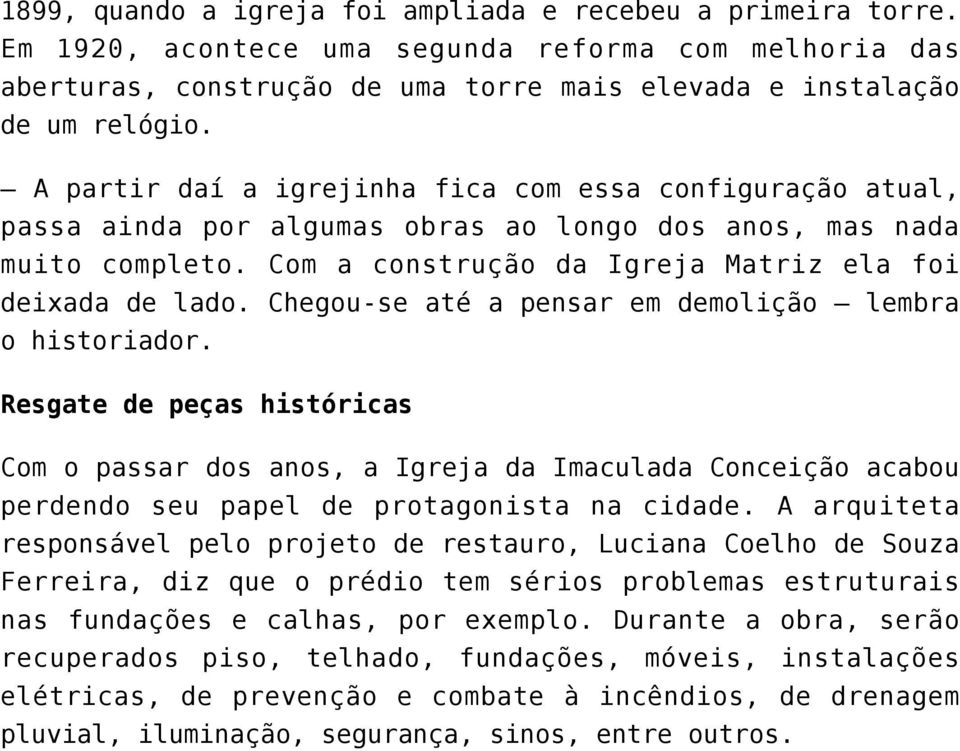 Chegou-se até a pensar em demolição lembra o historiador. Resgate de peças históricas Com o passar dos anos, a Igreja da Imaculada Conceição acabou perdendo seu papel de protagonista na cidade.