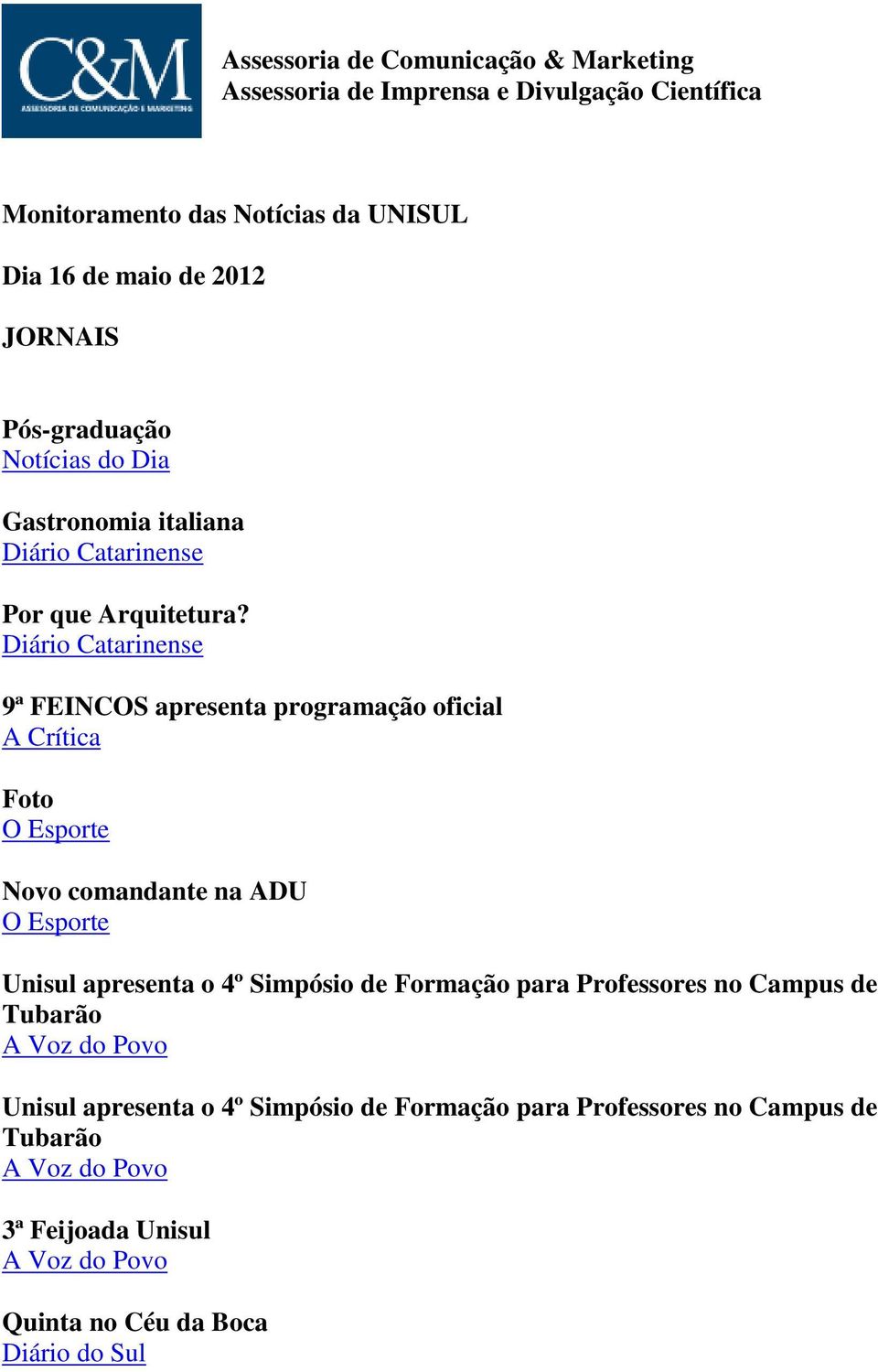 Diário Catarinense 9ª FEINCOS apresenta programação oficial A Crítica Foto O Esporte Novo comandante na ADU O Esporte Unisul apresenta o 4º Simpósio de