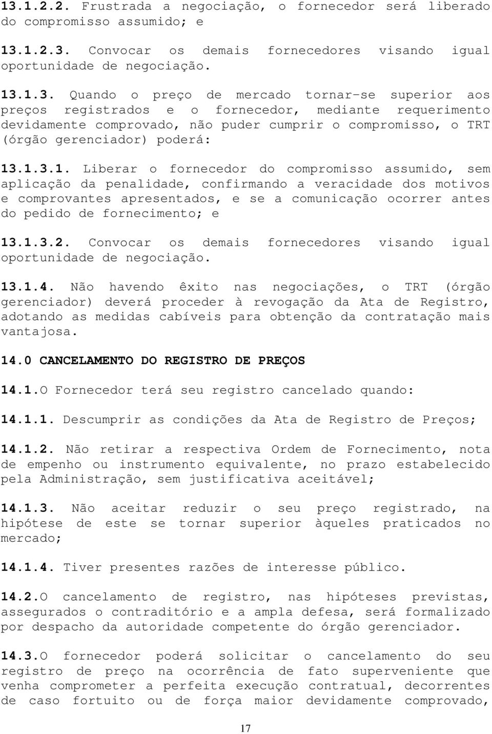 .1.3.1. Liberar o fornecedor do compromisso assumido, sem aplicação da penalidade, confirmando a veracidade dos motivos e comprovantes apresentados, e se a comunicação ocorrer antes do pedido de