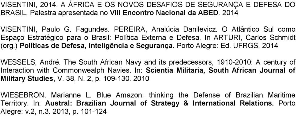 2014 WESSELS, André. The South African Navy and its predecessors, 1910-2010: A century of Interaction with Commonwealph Navies. In: Scientia Militaria, South African Journal of Military Studies, V.