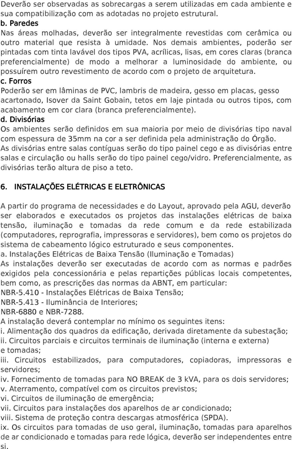 Nos demais ambientes, poderão ser pintadas com tinta lavável dos tipos PVA, acrílicas, lisas, em cores claras (branca preferencialmente) de modo a melhorar a luminosidade do ambiente, ou possuírem