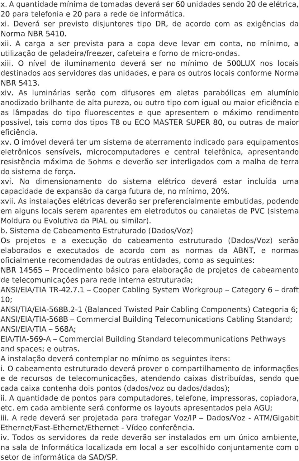 A carga a ser prevista para a copa deve levar em conta, no mínimo, a utilização de geladeira/freezer, cafeteira e forno de micro-ondas. xiii.