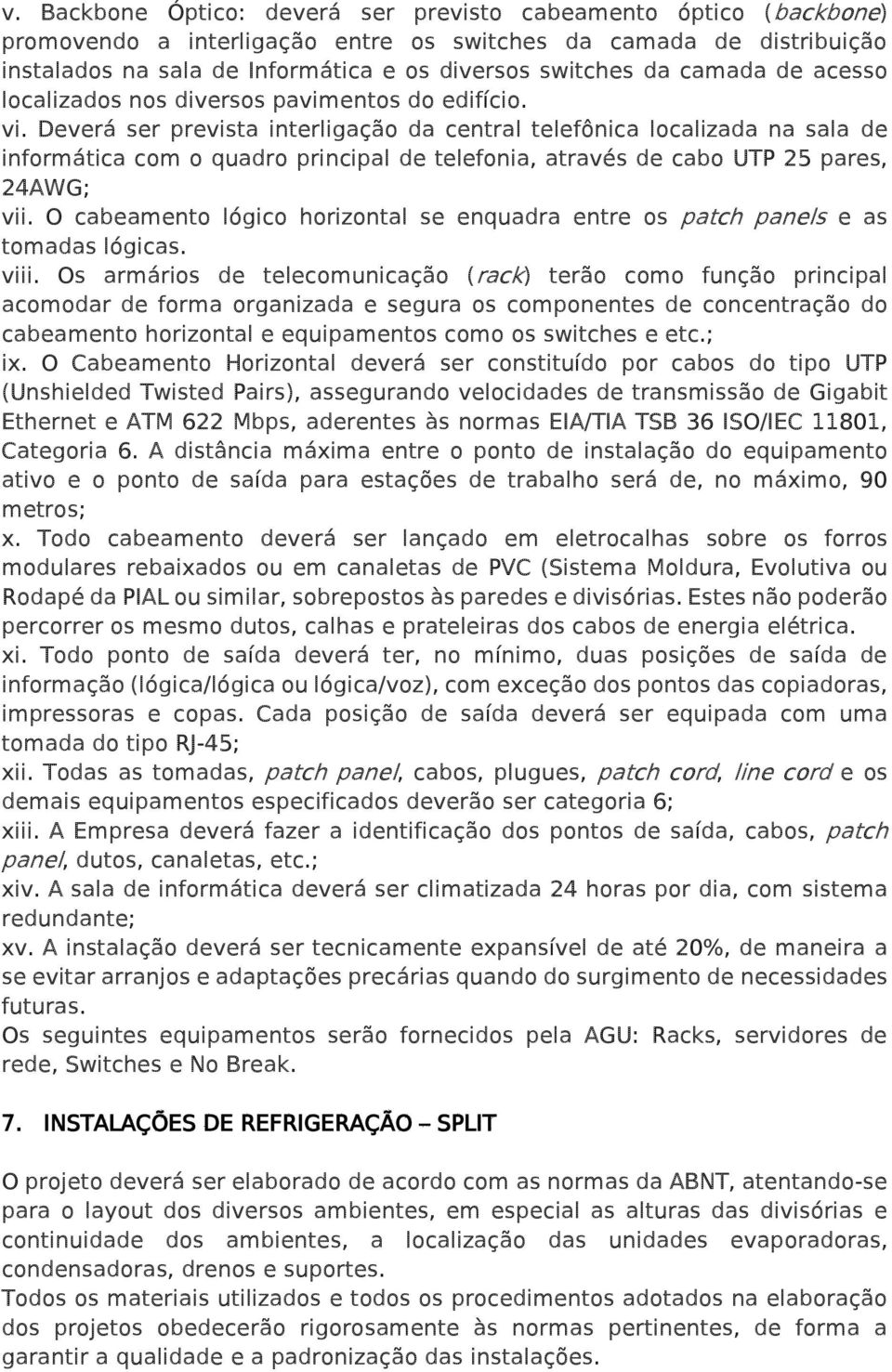 Deverá ser prevista interligação da central telefônica localizada na sala de informática com o quadro principal de telefonia, através de cabo UTP 25 pares, 24AWG; vii.