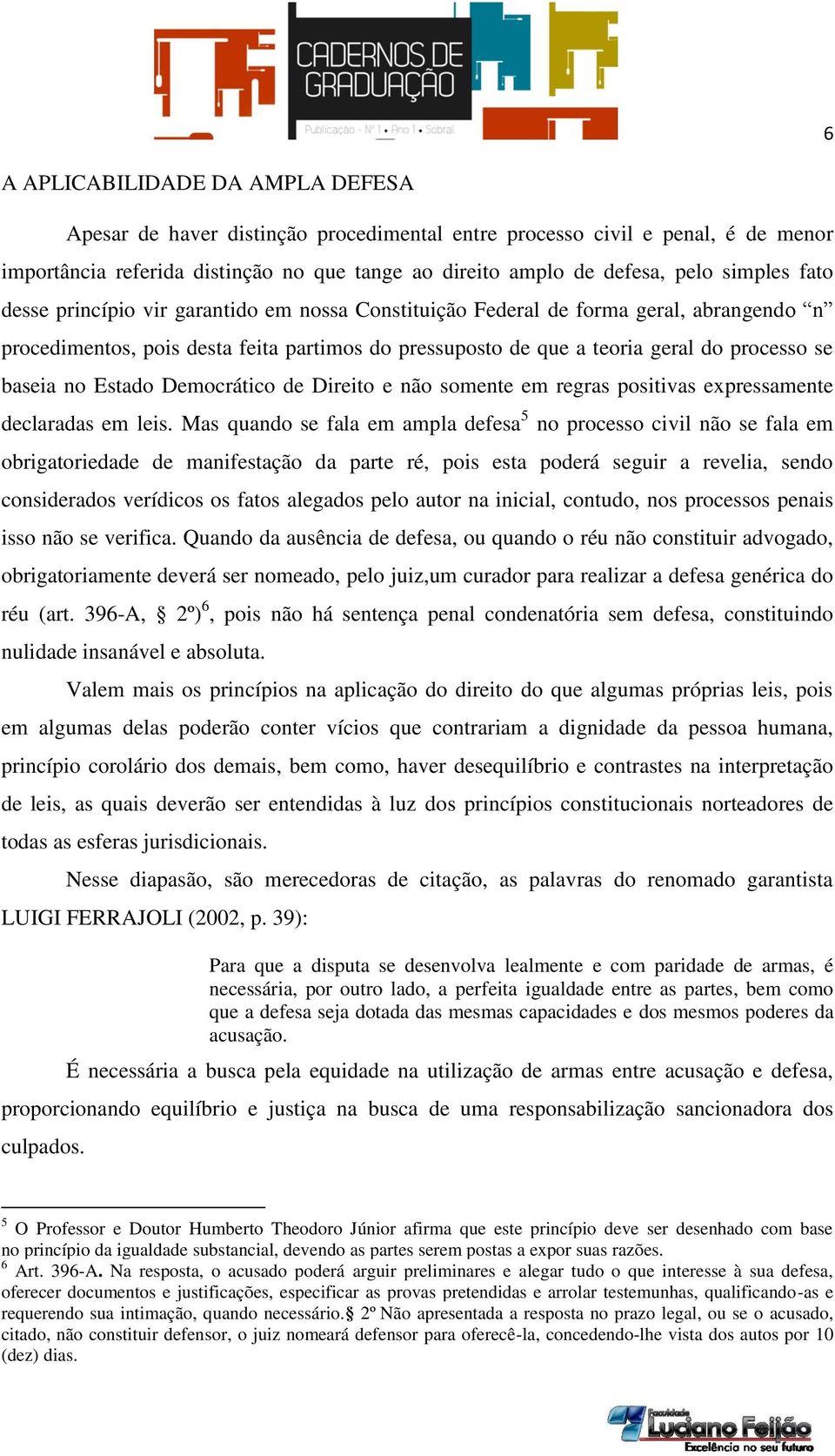 baseia no Estado Democrático de Direito e não somente em regras positivas expressamente declaradas em leis.