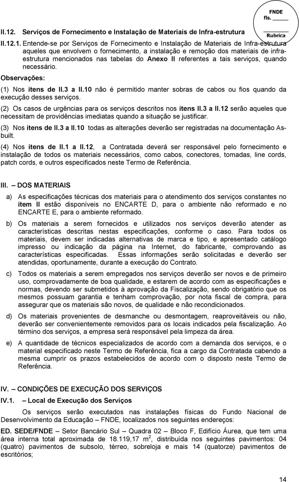 10 não é permitido manter sobras de cabos ou fios quando da execução desses serviços. (2) Os casos de urgências para os serviços descritos nos itens II.3 a II.