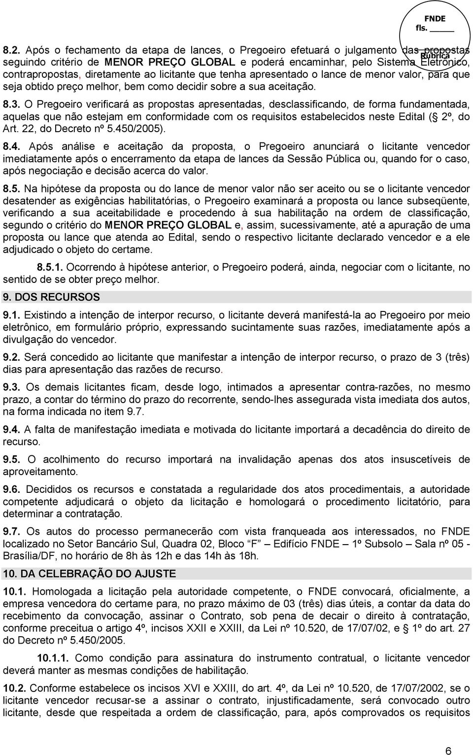 O Pregoeiro verificará as propostas apresentadas, desclassificando, de forma fundamentada, aquelas que não estejam em conformidade com os requisitos estabelecidos neste Edital ( 2º, do Art.