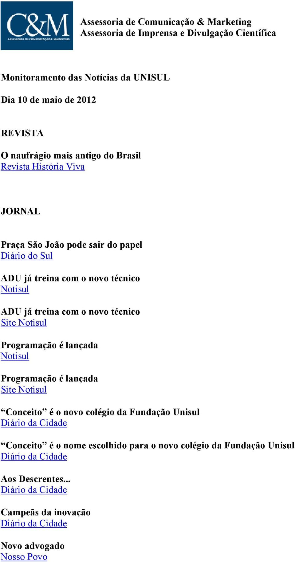 técnico Site Notisul Programação é lançada Notisul Programação é lançada Site Notisul Conceito é o novo colégio da Fundação Unisul Diário da Cidade Conceito é o