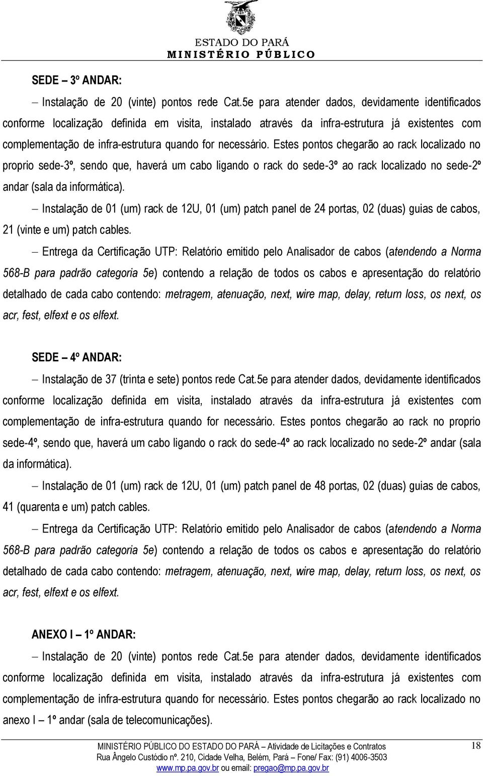 necessário. Estes pontos chegarão ao rack localizado no proprio sede-3º, sendo que, haverá um cabo ligando o rack do sede-3º ao rack localizado no sede-2º andar (sala da informática).